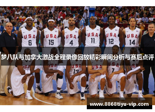 梦八队与加拿大激战全程录像回放精彩瞬间分析与赛后点评