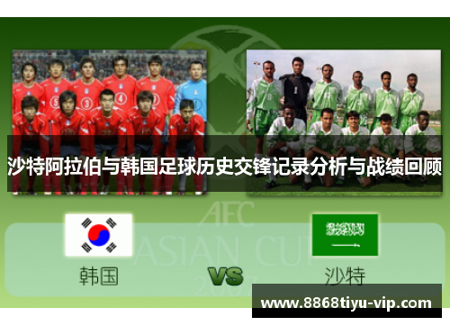 沙特阿拉伯与韩国足球历史交锋记录分析与战绩回顾